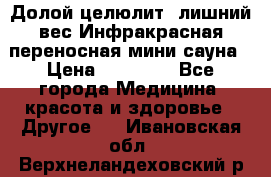 Долой целюлит, лишний вес Инфракрасная переносная мини-сауна › Цена ­ 14 500 - Все города Медицина, красота и здоровье » Другое   . Ивановская обл.,Верхнеландеховский р-н